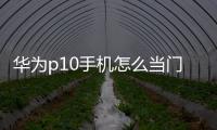 華為p10手機怎么當(dāng)門禁卡（華為p10門禁卡教程）