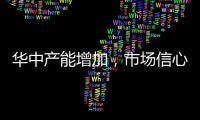 華中產能增加，市場信心平平！,行業資訊