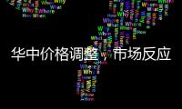 華中價格調整，市場反應平平！,產業數據