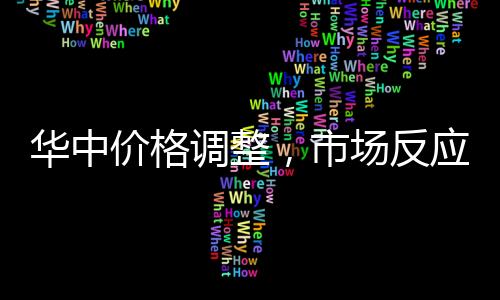 華中價格調整，市場反應平平！,產業數據