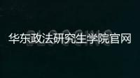 華東政法研究生學院官網（華東政法大學研究生網）