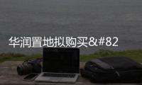 華潤置地擬購買‬深圳、北京等4個購物中心項目 總代價25.57億