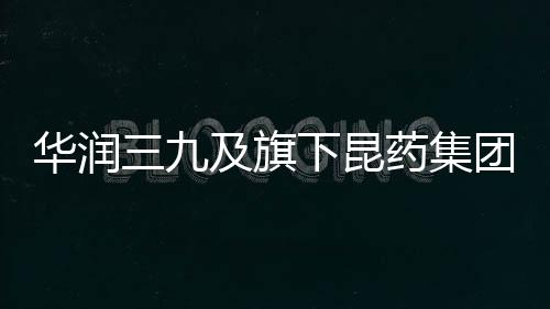 華潤三九及旗下昆藥集團(tuán)獲2023上市公司董事會(huì)兩項(xiàng)榮譽(yù)