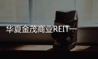 華夏金茂商業(yè)REIT一季度實(shí)現(xiàn)收入1462.13萬(wàn)元 凈利潤(rùn)281.87萬(wàn)元