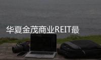 華夏金茂商業(yè)REIT最終發(fā)售價(jià)2.67元 所得款項(xiàng)總額10.68億元