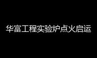 華富工程實驗爐點火啟運,企業新聞