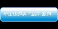 華山棧道男子跳崖 旅游景區如何避免安全事故？