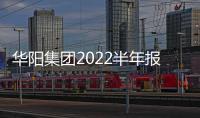 華陽集團(tuán)2022半年報 新能源車項(xiàng)目增量大