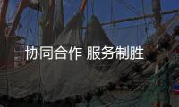 協同合作 服務制勝