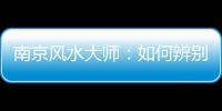 南京風水大師：如何辨別真正的風水先生（圖）