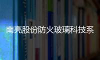 南亮股份防火玻璃科技系統再添新成員：新型硅類復合防火玻璃,企業新聞