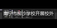 南寧市柳沙學校開展校外勞動實踐教育研學活動