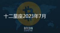 十二星座2023年7月財富運勢 2023年7月星座財利運勢詳解