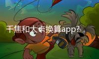 千焦和大卡換算app?（千焦和大卡）