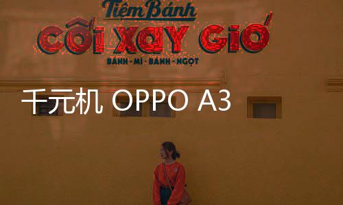 千元機 OPPO A35 上線，真香