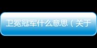 衛冕冠軍什么意思（關于衛冕冠軍什么意思的基本情況說明介紹）