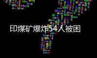 印煤礦爆炸54人被困