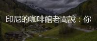 印尼的咖啡館老闆說：你會在死亡前死亡，你會在患病前生病