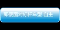 即便面對標桿車型 自主小車一樣不慫