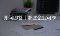 即問即答丨哪些企業可享受增值稅加計抵減政策（六）