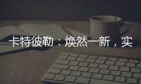 卡特彼勒：煥然一新，實(shí)干登場(chǎng)