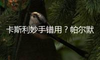 卡斯利妙手錯用？帕爾默后腰難救英格蘭