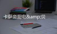 卡薩帝廚電&貝殼達成戰(zhàn)略合作，共創(chuàng)嵌入智慧廚居生活