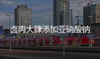 鹵肉大肆添加亞硝酸鈉