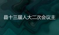 縣十三屆人大二次會議主席團舉行第一次會議