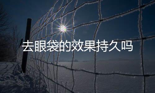 去眼袋的效果持久嗎