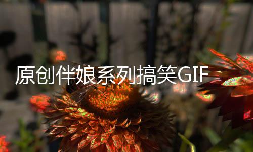 原創伴娘系列搞笑GIF新娘你這么玩怕是新郎心臟受不了…