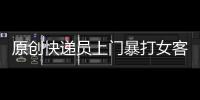 原創快遞員上門暴打女客戶，在警察面前叫囂：沒有法律早打死你了!