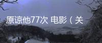 原諒他77次 電影（關于原諒他77次 電影的基本情況說明介紹）