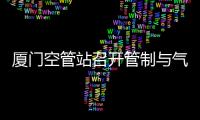 廈門空管站召開管制與氣象專業(yè)運(yùn)行協(xié)調(diào)會(huì)