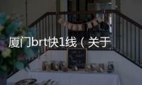 廈門brt快1線（關于廈門brt快1線的基本情況說明介紹）