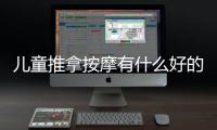 兒童推拿按摩有什么好的方法 4種常見的兒童按摩方法