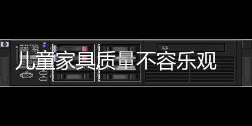 兒童家具質量不容樂觀 多喜愛品牌連登質檢黑榜