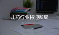 兒藥行業(yè)將迎新局