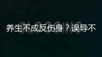 養(yǎng)生不成反傷身？誤導(dǎo)不少人的哪些養(yǎng)生法，勸你別再傻乎乎地相信