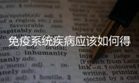 免疫系統疾病應該如何得的