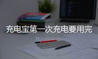 充電寶第一次充電要用完再充嗎（充電寶第一次充電）