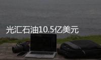 光匯石油10.5億美元收購阿納達科中國分公司