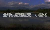 全球供應(yīng)鏈巨變：小型化、簡(jiǎn)單化及本地化