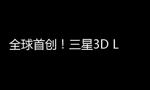 全球首創(chuàng)！三星3D LED電影屏打造沉浸式觀影體驗(yàn)【科技】風(fēng)尚中國網(wǎng)