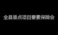 全縣重點項目要素保障會商會召開