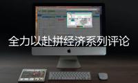 全力以赴拼經(jīng)濟系列評論之三 看創(chuàng)新 強信心 