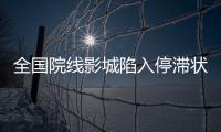 全國院線影城陷入停滯狀態 唐德影院董事長呼吁商討扶持院線政策