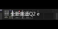 全新奧迪Q2 e