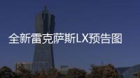 全新雷克薩斯LX預告圖 將10月14日首發(fā)