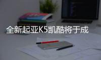 全新起亞K5凱酷將于成都車展公布預(yù)售價